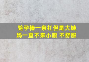 验孕棒一条杠但是大姨妈一直不来小腹 不舒服